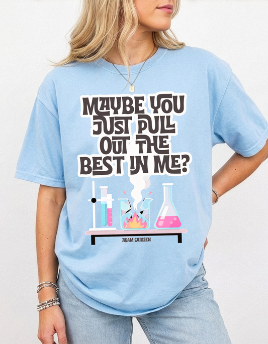 You Pull Out The Best In Me T-shirt
